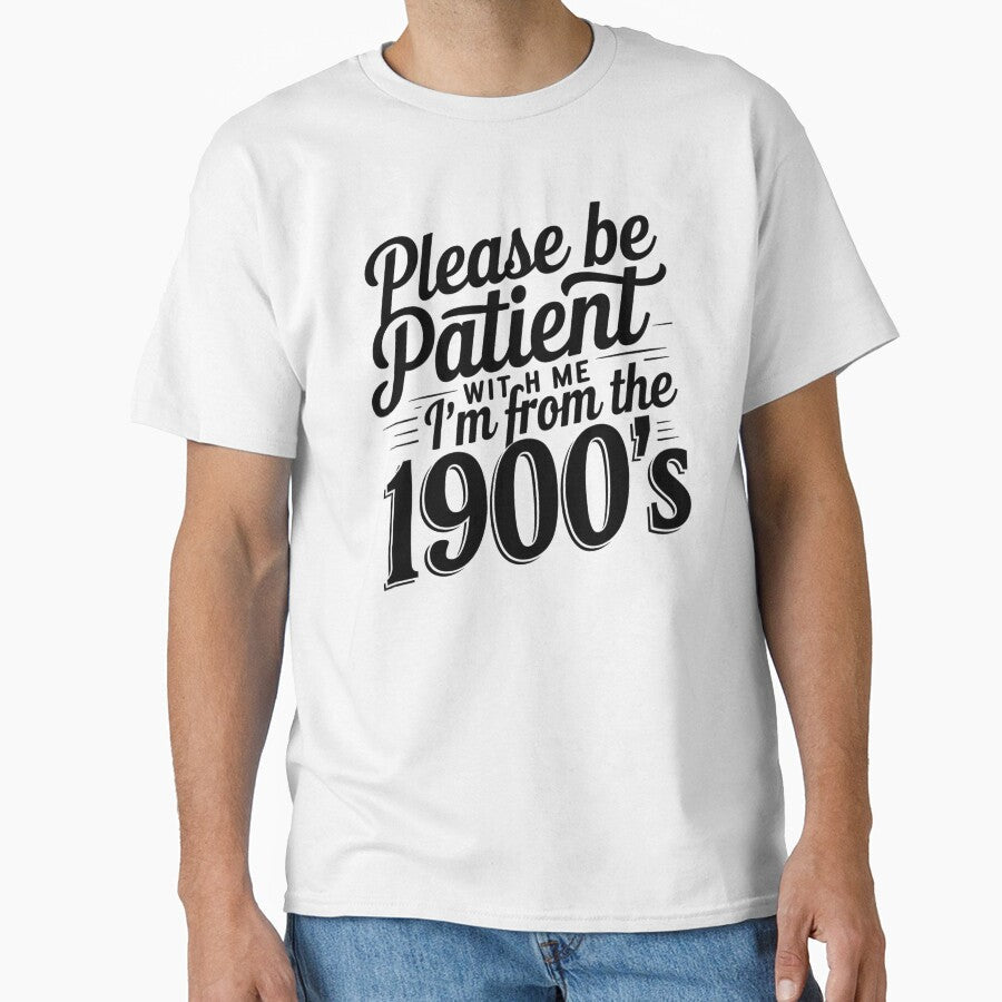 Please Be Patient With Me I'm From The 1900'S by Pirascano Unisex T-shirt, Sweatshirt, Hoodie, Long Sleeve Tee - T-Shirt, Sweatshirt, Hoodie