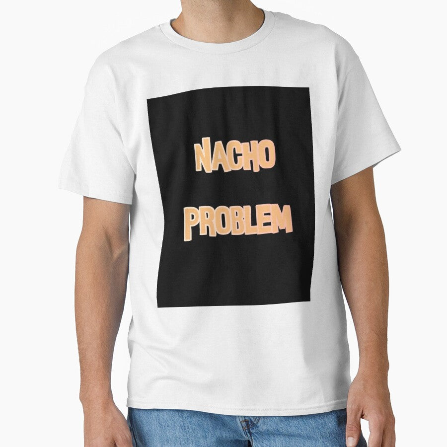 Nacho Problem Pun by Gabriela McDaniel Unisex T-shirt, Sweatshirt, Hoodie, Long Sleeve Tee - T-Shirt, Sweatshirt, Hoodie