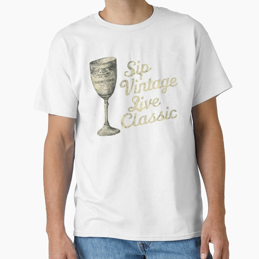 Sip Vintage Live Classic by WineandWear Unisex T-shirt, Sweatshirt, Hoodie, Long Sleeve Tee - T-Shirt, Sweatshirt, Hoodie