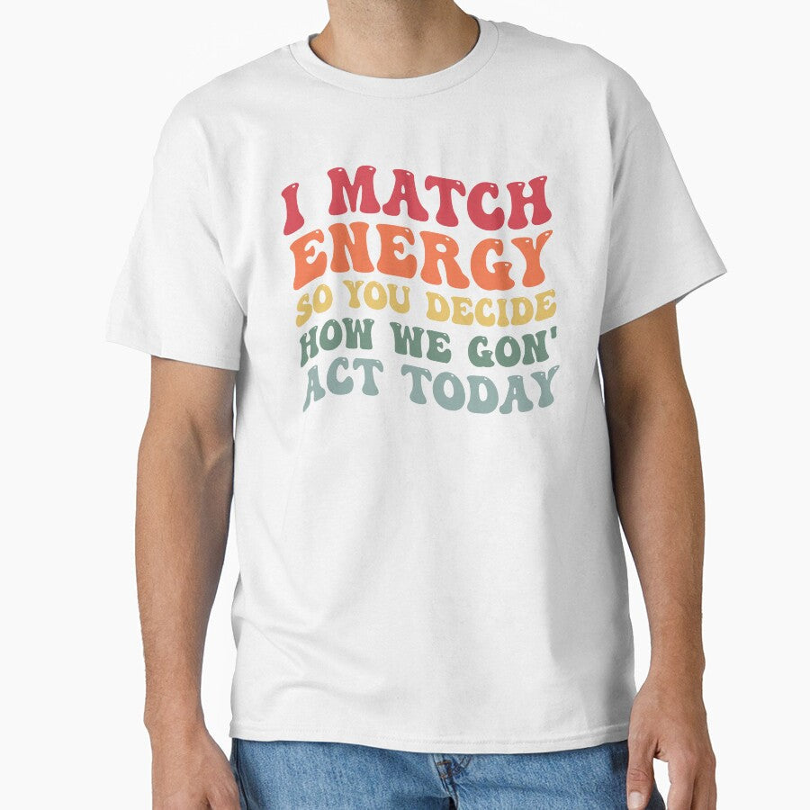 I Match Energy So You Decide How We Gon Act Today Extrovert by Amineharoni Unisex T-shirt, Sweatshirt, Hoodie, Long Sleeve Tee - T-Shirt, Sweatshirt, Hoodie