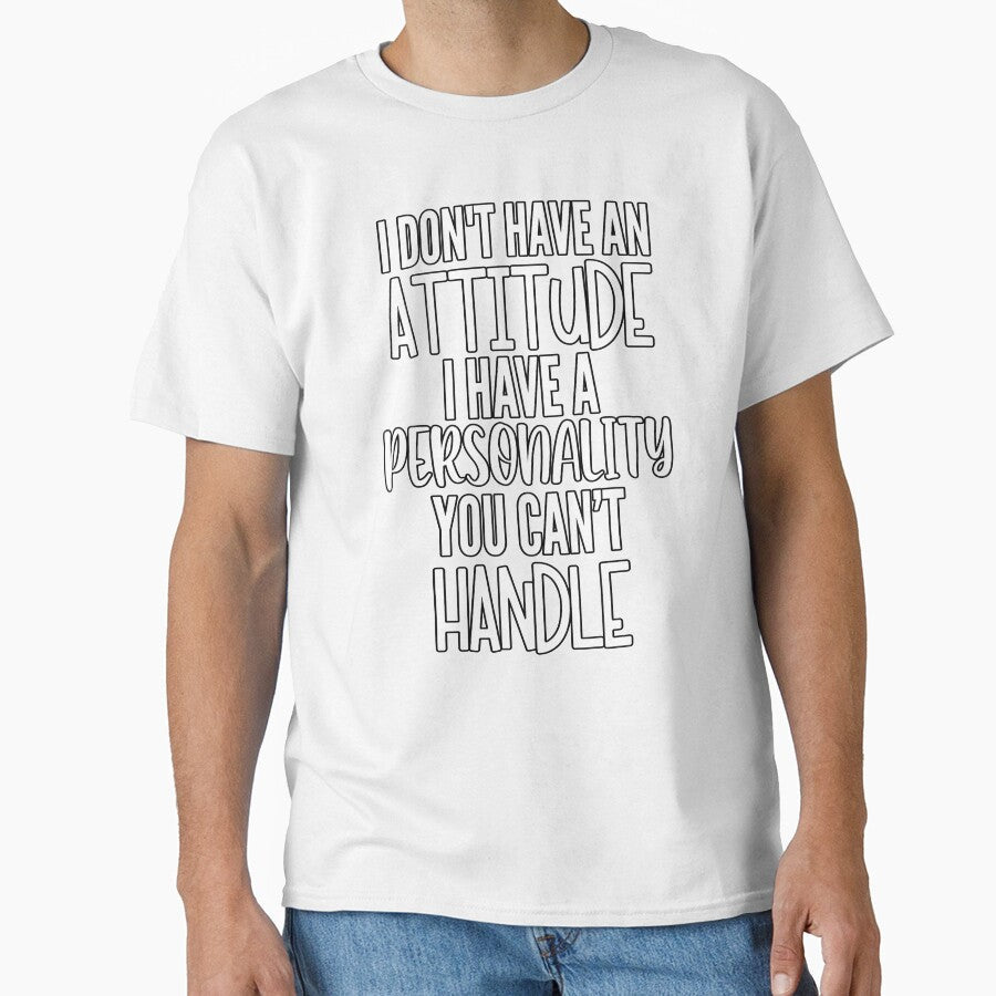 Sarcastic Funny Humor I Dont Have An Attitude I Have A Personality You Cant Handle by fantasticdesign - T-Shirt, Sweatshirt, Hoodie