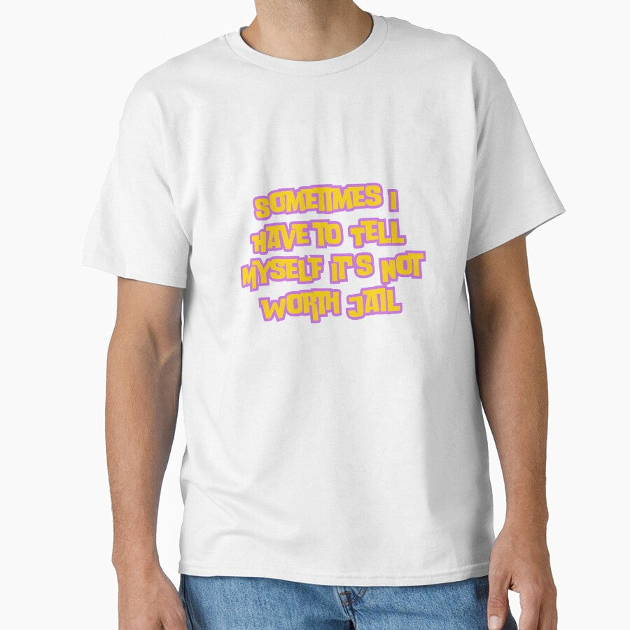 Sometimes I Have to Tell Myself It's Not Worth Jail by AngelArtss Unisex T-shirt, Sweatshirt, Hoodie, Long Sleeve Tee - T-Shirt, Sweatshirt, Hoodie