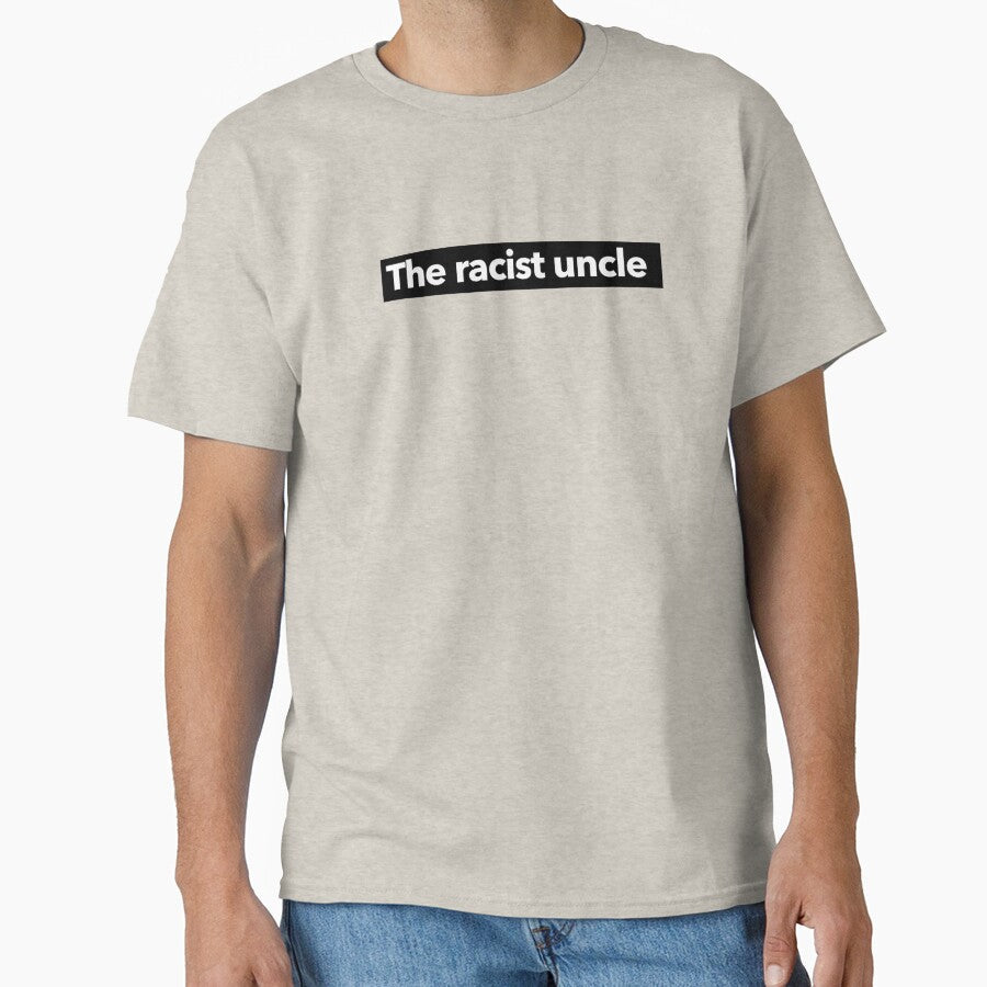 The Racist Uncle by The-Directory Unisex T-shirt, Sweatshirt, Hoodie, Long Sleeve Tee - T-Shirt, Sweatshirt, Hoodie