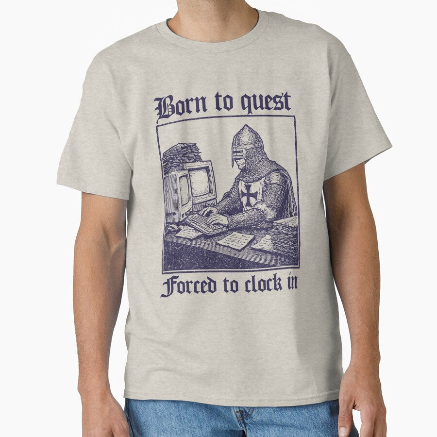 Born to Quest forced to clock in Funny Meme Medieval Retro by borenclolahroy Unisex T-shirt, Sweatshirt, Hoodie, Long Sleeve Tee - T-Shirt, Sweatshirt, Hoodie