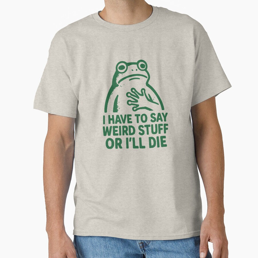 I HAVE TO SAY WIERD STUFF OR I'LL DIE - Funny Frog by Darling DeDe Unisex T-shirt, Sweatshirt, Hoodie, Long Sleeve Tee - T-Shirt, Sweatshirt, Hoodie