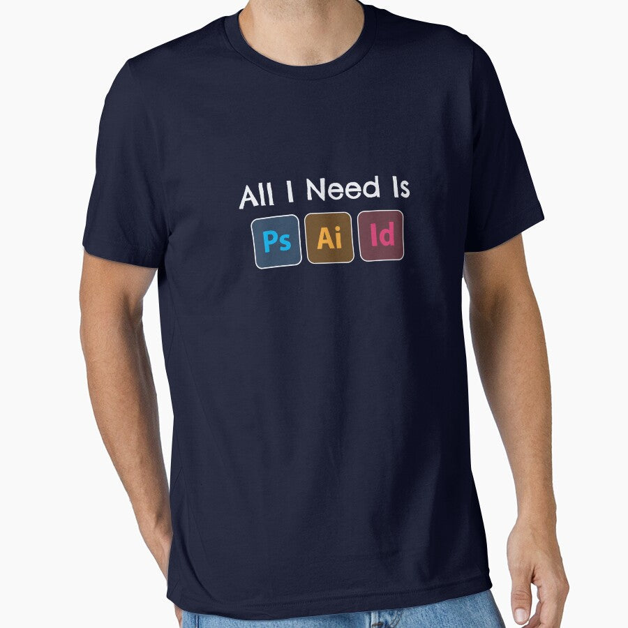 All i need is adobe, photoshop, illustrator, indesign by GeeksUnique Unisex T-shirt, Sweatshirt, Hoodie, Long Sleeve Tee - T-Shirt, Sweatshirt, Hoodie