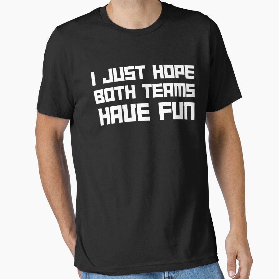 I Just Hope Both Teams Have Fun by MKStore99 Unisex T-shirt, Sweatshirt, Hoodie, Long Sleeve Tee - T-Shirt, Sweatshirt, Hoodie