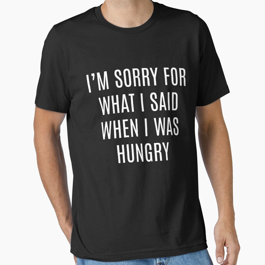 Quote of The Day I'm Sorry For What I Said When I Was Hungry by makari Unisex T-shirt, Sweatshirt, Hoodie, Long Sleeve Tee - T-Shirt, Sweatshirt, Hoodie