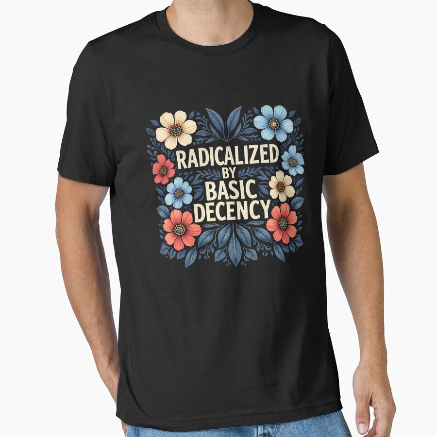 radicalized by basic decency by Kladhadredo Unisex T-shirt, Sweatshirt, Hoodie, Long Sleeve Tee - T-Shirt, Sweatshirt, Hoodie