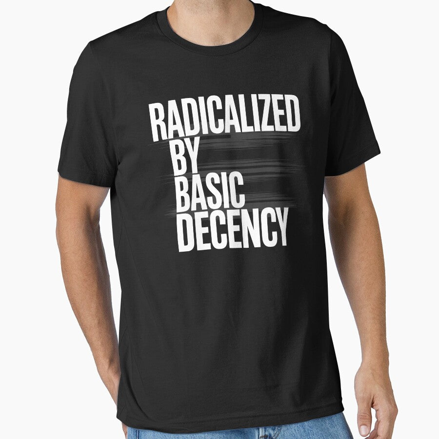 Funny Social Democracy Radicalized By Basic Decency by tmerchtrends Unisex T-shirt, Sweatshirt, Hoodie, Long Sleeve Tee - T-Shirt, Sweatshirt, Hoodie