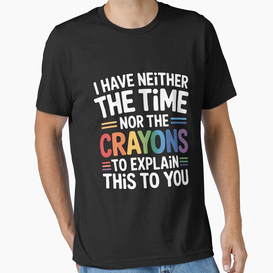 Sarcastic Humor - I Have Neither the Time Nor the Crayons by portcrysral Unisex T-shirt, Sweatshirt, Hoodie, Long Sleeve Tee - T-Shirt, Sweatshirt, Hoodie