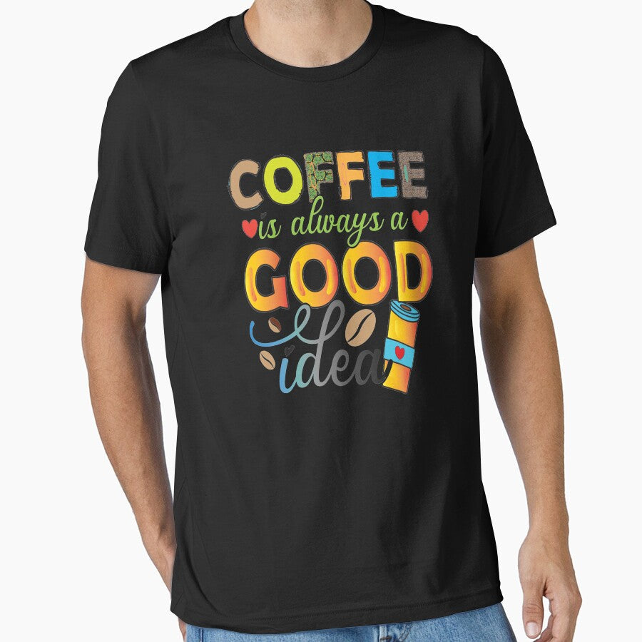Coffee Is Always A Good Idea by OliDesigns Unisex T-shirt, Sweatshirt, Hoodie, Long Sleeve Tee - T-Shirt, Sweatshirt, Hoodie