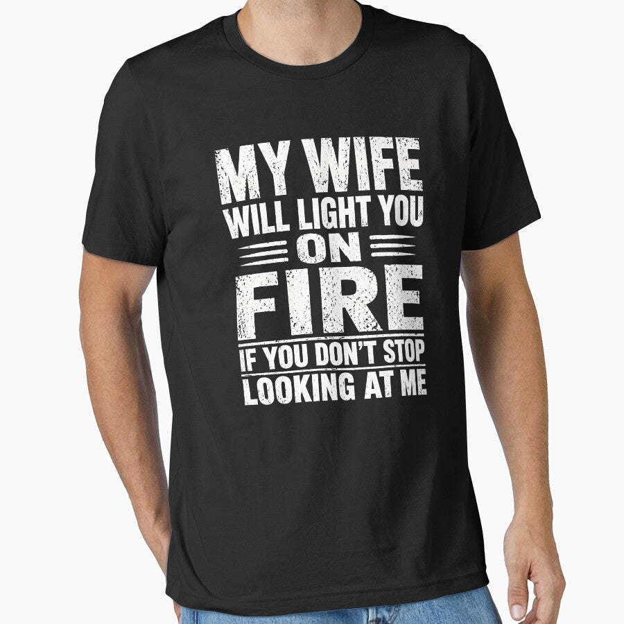 My Wife Will Light You On Fire If You Don't Stop Looking Me by zoes-ink Unisex T-shirt, Sweatshirt, Hoodie, Long Sleeve Tee - T-Shirt, Sweatshirt, Hoodie
