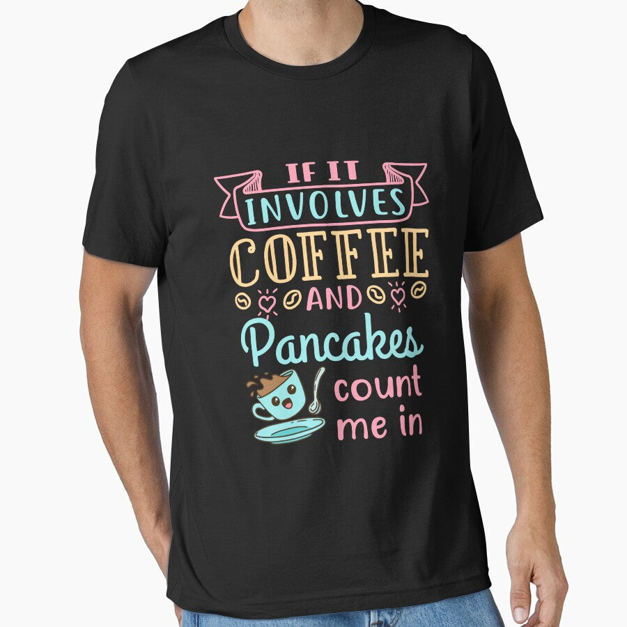 If It Involves Coffee and Pancakes Count Me In by jaygo Unisex T-shirt, Sweatshirt, Hoodie, Long Sleeve Tee - T-Shirt, Sweatshirt, Hoodie