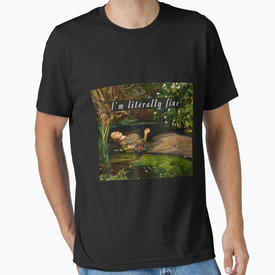 I'M Literally Fine Ophelia Painting Sarcastic Art Meme by studiopekepeke Unisex T-shirt, Sweatshirt, Hoodie, Long Sleeve Tee - T-Shirt, Sweatshirt, Hoodie