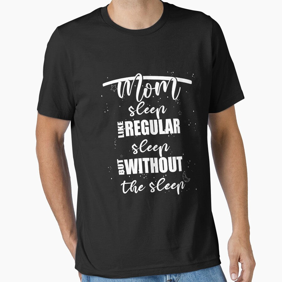 Mom Sleep Like Regular Sleep But Without The Sleep by UrahGo Unisex T-shirt, Sweatshirt, Hoodie, Long Sleeve Tee - T-Shirt, Sweatshirt, Hoodie