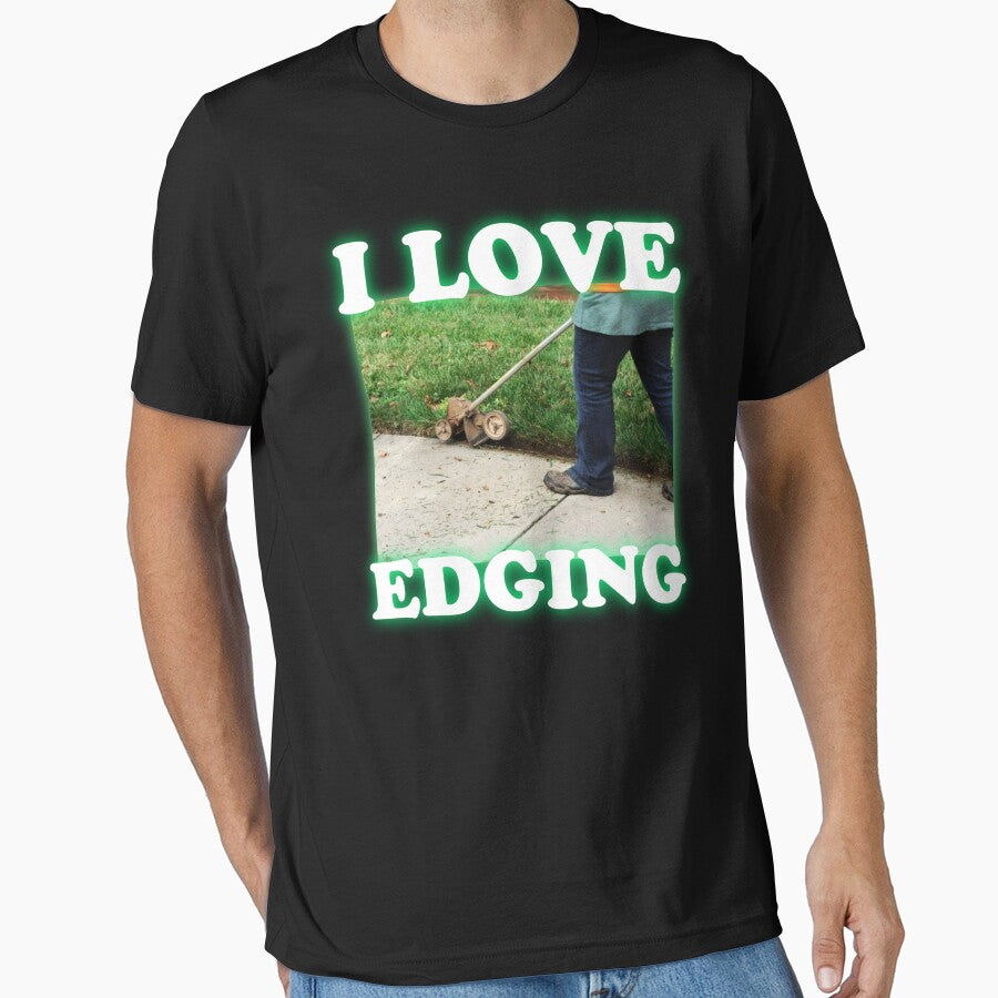 I Love Edging. Lawn Edging Joke. Grass Edge Funny Meme. Gardener Joke. by SillyMerchant Unisex T-shirt, Sweatshirt, Hoodie, Long Sleeve Tee - T-Shirt, Sweatshirt, Hoodie