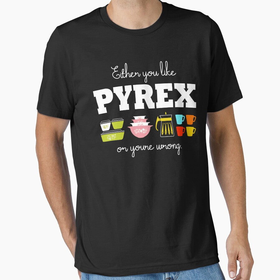 Either You Like Pyrex or You're Wrong by Hjkoleo88 Unisex T-shirt, Sweatshirt, Hoodie, Long Sleeve Tee - T-Shirt, Sweatshirt, Hoodie