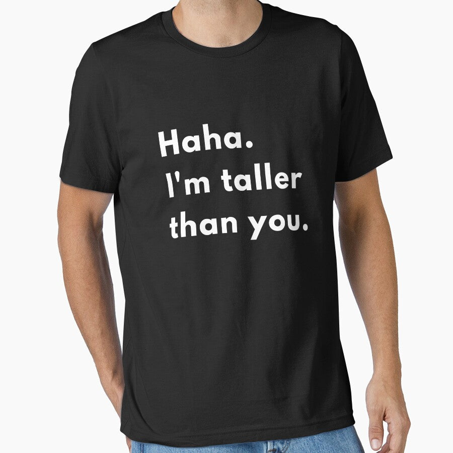Haha, Im Taller Than You | Funny Sarcastic Height Joke Design by Brightful Creations Unisex T-shirt, Sweatshirt, Hoodie, Long Sleeve Tee - T-Shirt, Sweatshirt, Hoodie