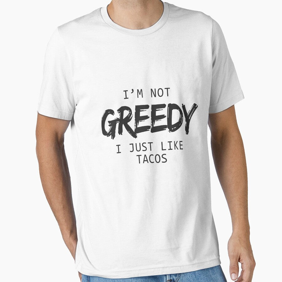 I'm Not Greedy I Just Like Tacos Funny T-Shirts & Hoodies by allsortsmarket Unisex T-shirt, Sweatshirt, Hoodie, Long Sleeve Tee - T-Shirt, Sweatshirt, Hoodie