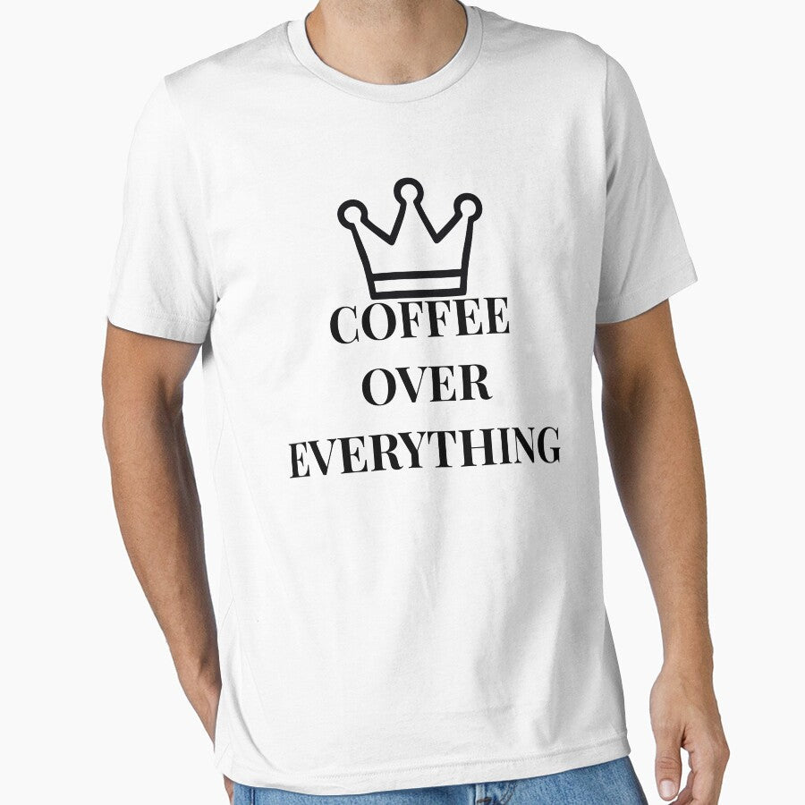 Coffee Over Everything Funny Coffee Lover Lifestyle T-Shirt by VioletCreatives Unisex T-shirt, Sweatshirt, Hoodie, Long Sleeve Tee - T-Shirt, Sweatshirt, Hoodie