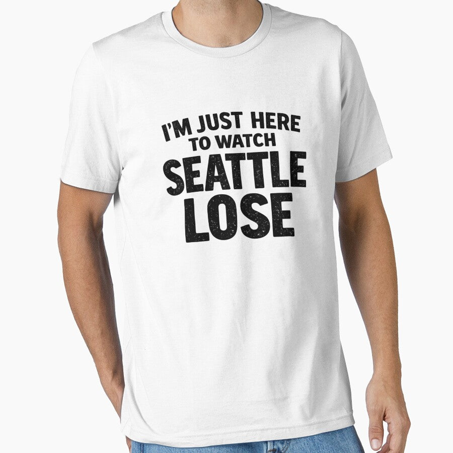 I'm Just Here To Watch Seattle Lose Sports Rivalry Fan by SofenArt Unisex T-shirt, Sweatshirt, Hoodie, Long Sleeve Tee - T-Shirt, Sweatshirt, Hoodie