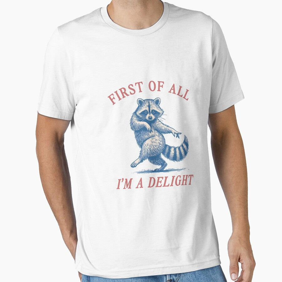 First of All I'm A Delight Funny Saying Sarcastic Raccoon by ArleneRowe Unisex T-shirt, Sweatshirt, Hoodie, Long Sleeve Tee - T-Shirt, Sweatshirt, Hoodie