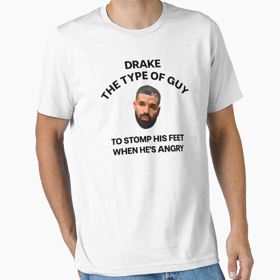 DRAKE THE TYPE OF GUY TO STOMP HIS FEET WHEN HE'S ANGRY MEME by mjtcrp Unisex T-shirt, Sweatshirt, Hoodie, Long Sleeve Tee - T-Shirt, Sweatshirt, Hoodie