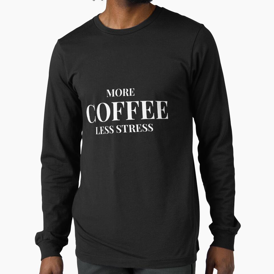 More Coffee, Less Stress Design  Dark Version by Coffee Vibes Unisex T-shirt, Sweatshirt, Hoodie, Long Sleeve Tee - T-Shirt, Sweatshirt, Hoodie