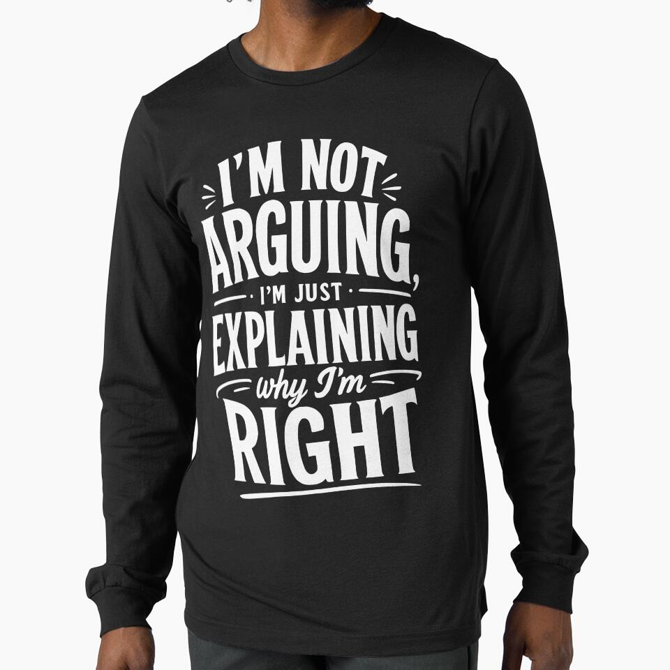 Im not arguing, Im just explaining why Im right. by BlueBerry45 Unisex T-shirt, Sweatshirt, Hoodie, Long Sleeve Tee - T-Shirt, Sweatshirt, Hoodie