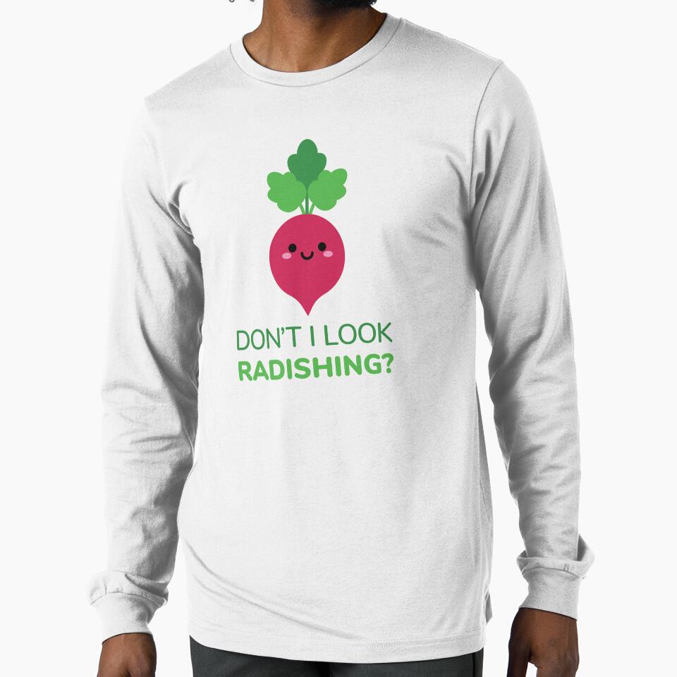 Don't I Look Radishing? by radishmerch Unisex T-shirt, Sweatshirt, Hoodie, Long Sleeve Tee - T-Shirt, Sweatshirt, Hoodie