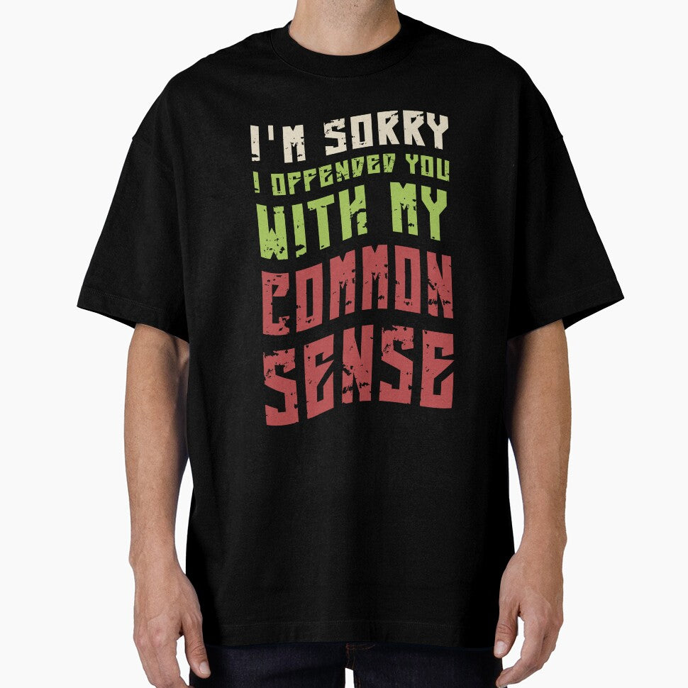 Im Sorry I Offended You With My Common Sense by KaiLabsArt Unisex T-shirt, Sweatshirt, Hoodie, Long Sleeve Tee - T-Shirt, Sweatshirt, Hoodie