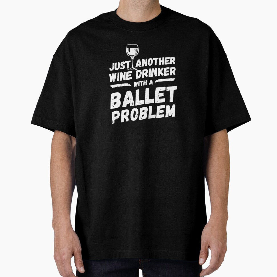 Just another wine drinker with a ballet problem, wine drinker, ballet by rattob Unisex T-shirt, Sweatshirt, Hoodie, Long Sleeve Tee - T-Shirt, Sweatshirt, Hoodie
