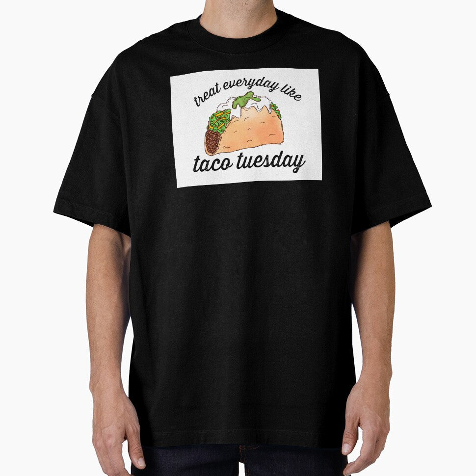 Treat everyday like taco tuesday by Midwestmama94 Unisex T-shirt, Sweatshirt, Hoodie, Long Sleeve Tee - T-Shirt, Sweatshirt, Hoodie