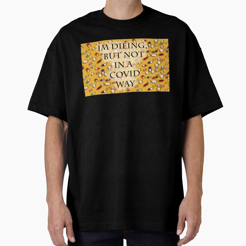 I'm dieing, but not in a covid way by Bunny Loven Unisex T-shirt, Sweatshirt, Hoodie, Long Sleeve Tee - T-Shirt, Sweatshirt, Hoodie