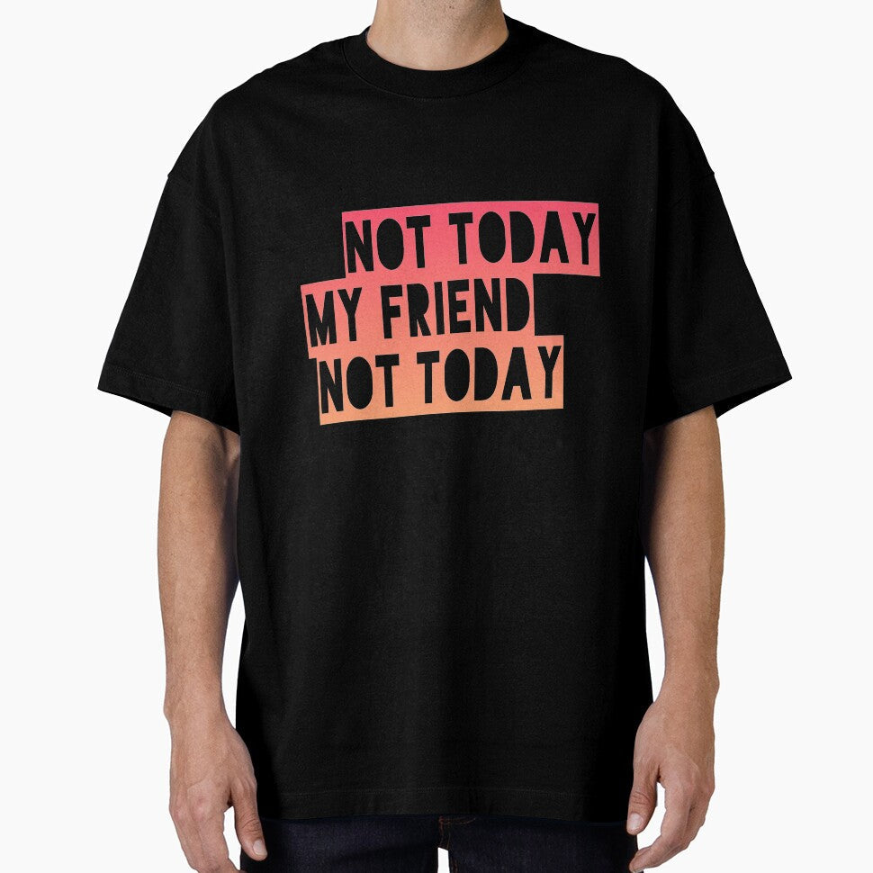 Not today my friend not today by spinningvisions Unisex T-shirt, Sweatshirt, Hoodie, Long Sleeve Tee - T-Shirt, Sweatshirt, Hoodie