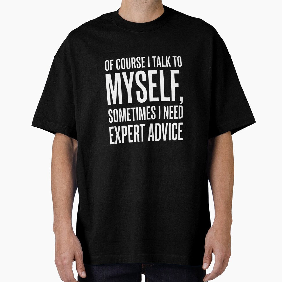 I Talk to Myself Sometimes I Need Expert Advice Funny Sarcasm Shirt by Prism-Bubble Unisex T-shirt, Sweatshirt, Hoodie, Long Sleeve Tee - T-Shirt, Sweatshirt, Hoodie