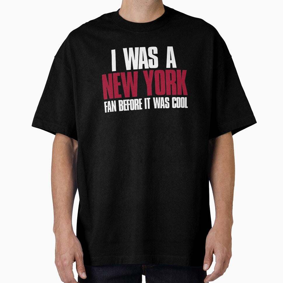 I was a New York Fan before it was cool Sports Fan by elhefe Unisex T-shirt, Sweatshirt, Hoodie, Long Sleeve Tee - T-Shirt, Sweatshirt, Hoodie