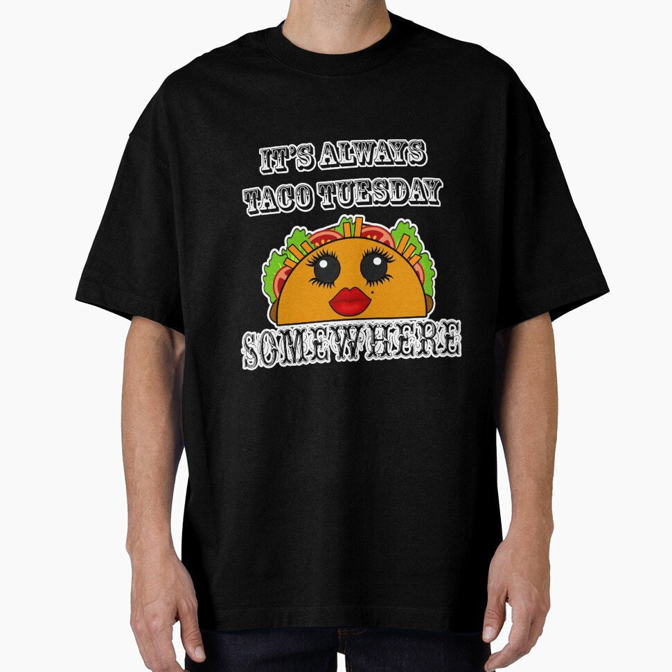It's always Taco Tuesday Somewhere by artbyomega Unisex T-shirt, Sweatshirt, Hoodie, Long Sleeve Tee - T-Shirt, Sweatshirt, Hoodie