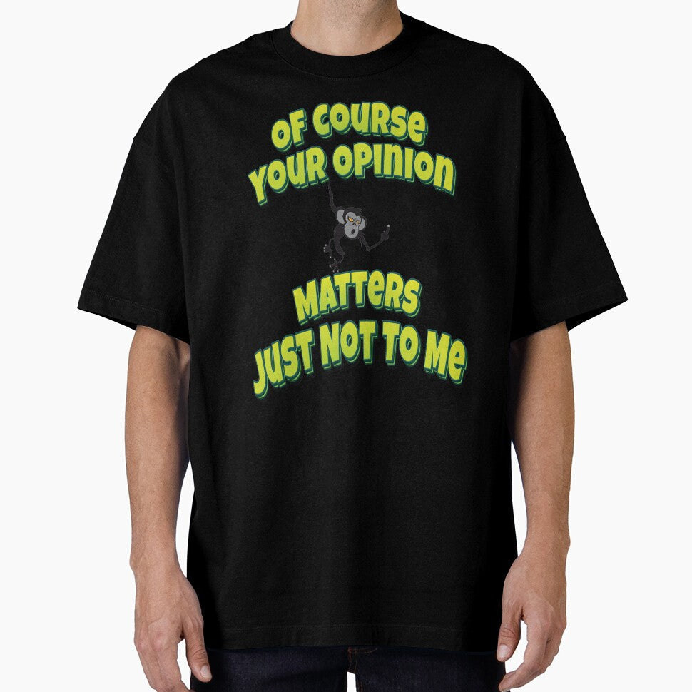 Of Course Your Opinion Matters Just Not To Me by GoodVibesWX9 Unisex T-shirt, Sweatshirt, Hoodie, Long Sleeve Tee - T-Shirt, Sweatshirt, Hoodie