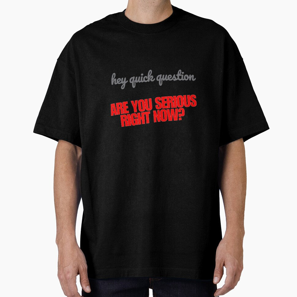 Hey quick question - are you serious right now by SpaceXer Unisex T-shirt, Sweatshirt, Hoodie, Long Sleeve Tee - T-Shirt, Sweatshirt, Hoodie