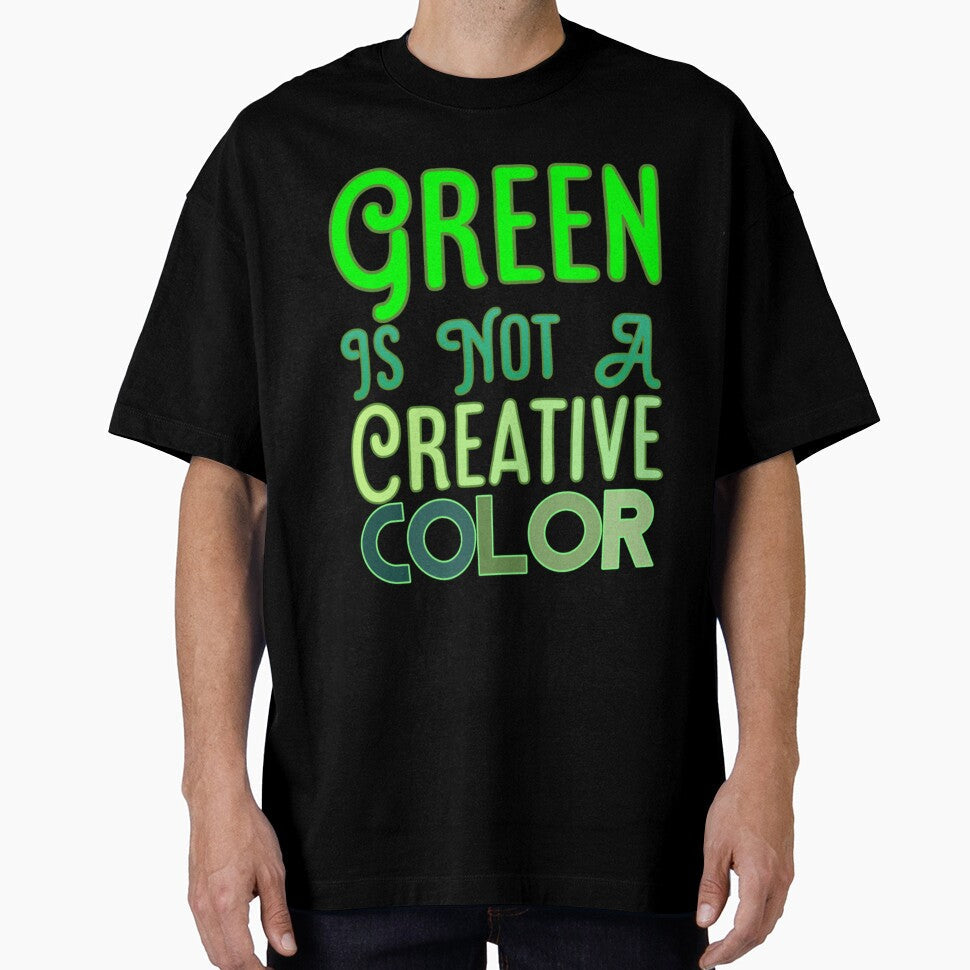 Green Is Not A Creative Color (3) by UKAmobile Unisex T-shirt, Sweatshirt, Hoodie, Long Sleeve Tee - T-Shirt, Sweatshirt, Hoodie