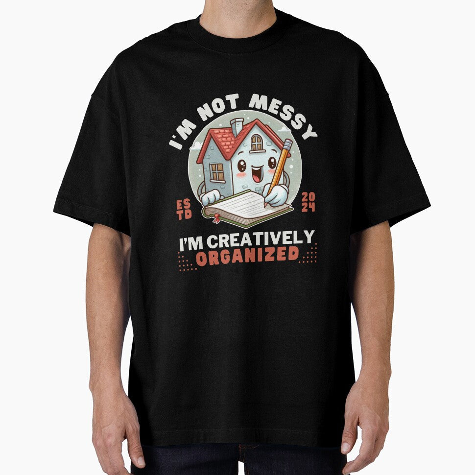 I'm not messy, I'm creatively organized by Peerless-Prime Unisex T-shirt, Sweatshirt, Hoodie, Long Sleeve Tee - T-Shirt, Sweatshirt, Hoodie