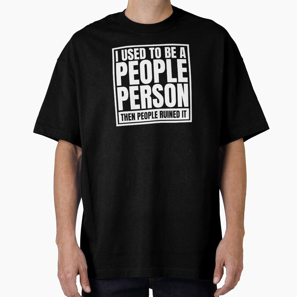 I Used to Be a People Person by Dondonmart Unisex T-shirt, Sweatshirt, Hoodie, Long Sleeve Tee - T-Shirt, Sweatshirt, Hoodie