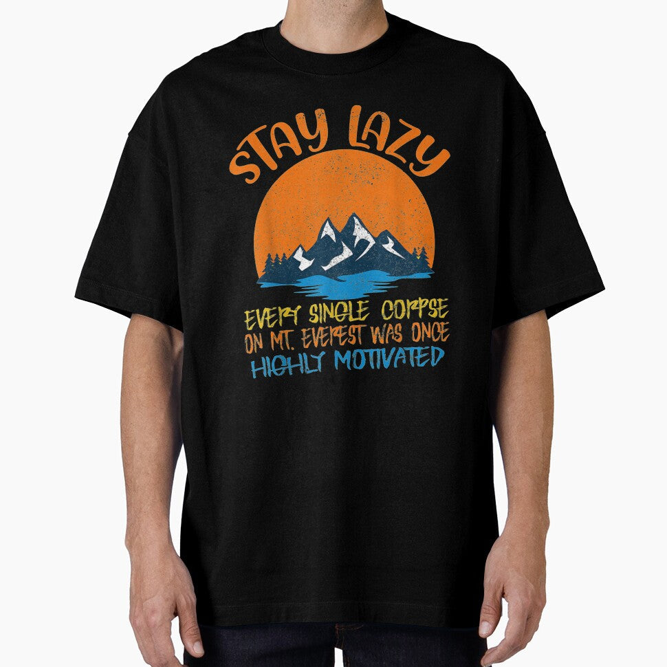 Funny Stay Lazy Hiking Outdoor Mt. Everest by shirleyfinley Unisex T-shirt, Sweatshirt, Hoodie, Long Sleeve Tee - T-Shirt, Sweatshirt, Hoodie