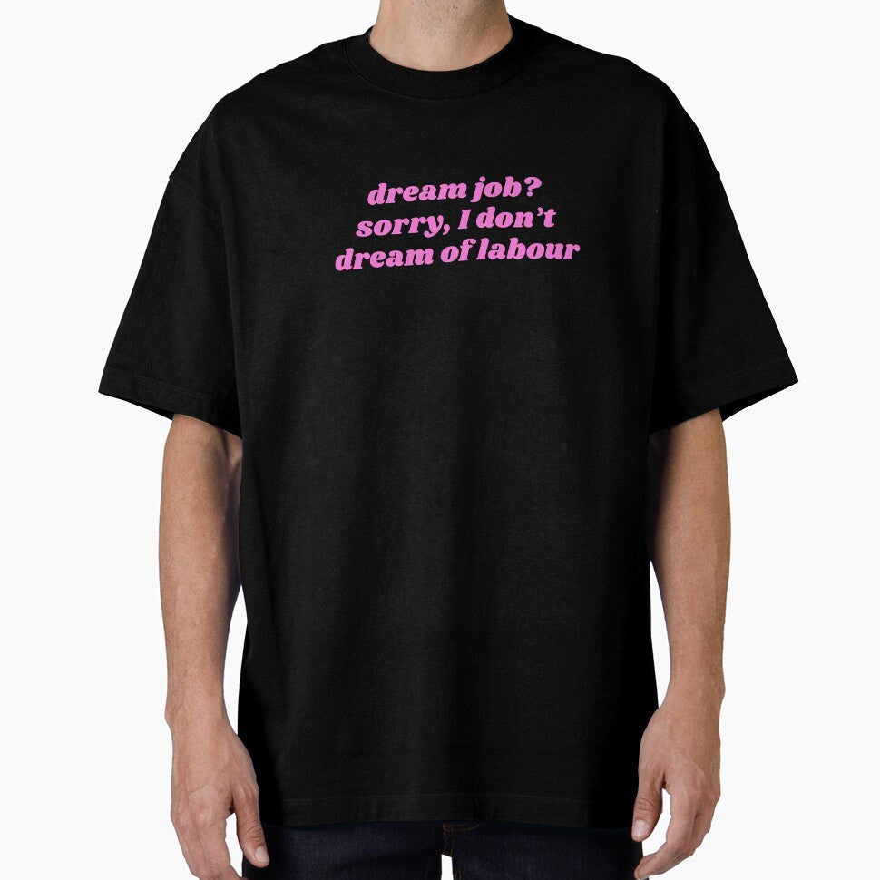 dream job> sorry, I don't dream of labour by ok.girlboss Unisex T-shirt, Sweatshirt, Hoodie, Long Sleeve Tee - T-Shirt, Sweatshirt, Hoodie