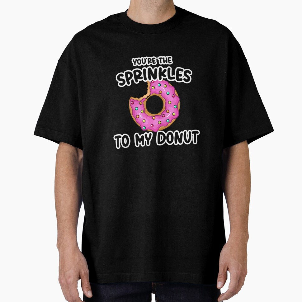 You're The Sprinkles to my Donut Birthday by SwankyFine Unisex T-shirt, Sweatshirt, Hoodie, Long Sleeve Tee - T-Shirt, Sweatshirt, Hoodie