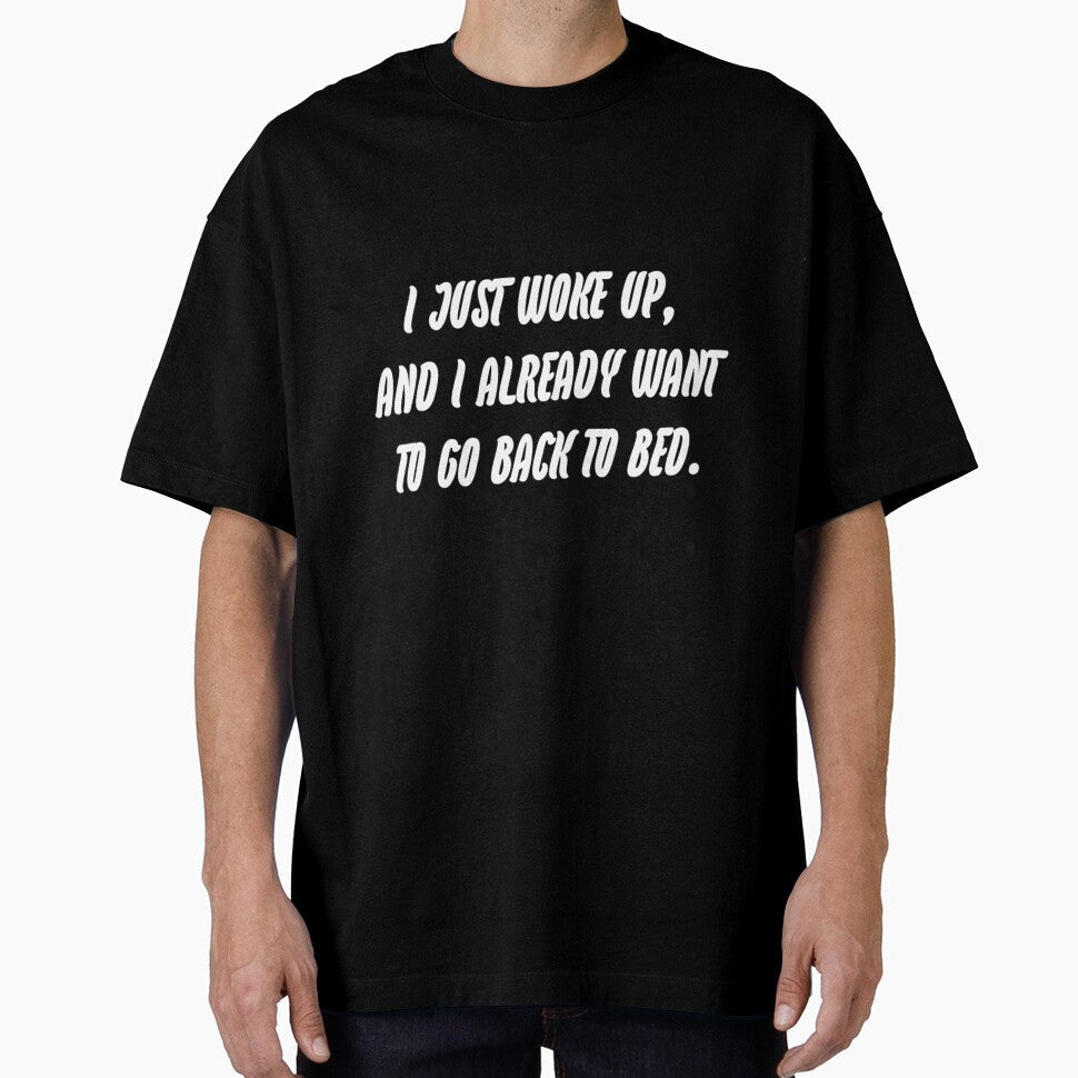 I just woke up, and i already want to go to bed. by WittyWhispers Unisex T-shirt, Sweatshirt, Hoodie, Long Sleeve Tee - T-Shirt, Sweatshirt, Hoodie