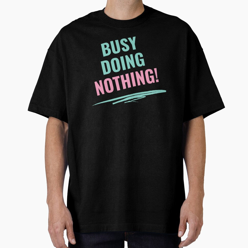 Busy Doing Nothing! by palaco210 Unisex T-shirt, Sweatshirt, Hoodie, Long Sleeve Tee - T-Shirt, Sweatshirt, Hoodie