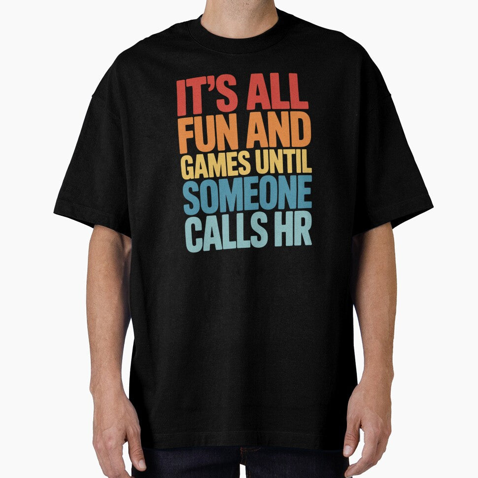 It's All Fun and Games Until Someone Calls HR, HR Humor Design by Gogetgiggles Unisex T-shirt, Sweatshirt, Hoodie, Long Sleeve Tee - T-Shirt, Sweatshirt, Hoodie